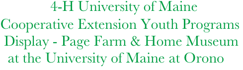             4-H University of Maine  
 Cooperative Extension Youth Programs
  Display - Page Farm & Home Museum
   at the University of Maine at Orono
     