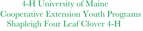          4-H University of Maine  
 Cooperative Extension Youth Programs
    Shapleigh Four Leaf Clover 4-H
     