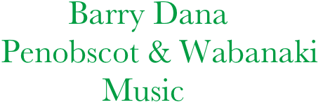         Barry Dana
Penobscot & Wabanaki
            Music