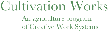 Cultivation Works
            An agriculture program
            of Creative Work Systems