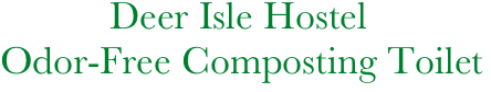                 Deer Isle Hostel
     Odor-Free Composting Toilet