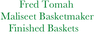             Fred Tomah    
     Maliseet Basketmaker
        Finished Baskets
