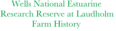      Wells National Estuarine 
Research Reserve at Laudholm 
              Farm History