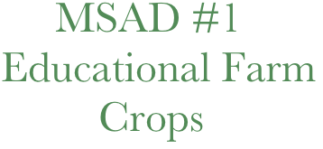      MSAD #1 
Educational Farm
         Crops