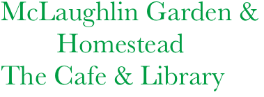 McLaughlin Garden &
        Homestead
The Cafe & Library