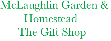 McLaughlin Garden &
        Homestead
      The Gift Shop