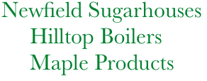         Newfield Sugarhouses            
             Hilltop Boilers
             Maple Products