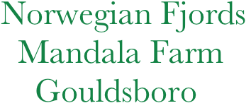 Norwegian Fjords
  Mandala Farm 
    Gouldsboro