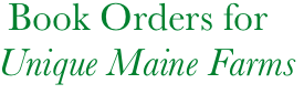    Book Orders for 
  Unique Maine Farms
