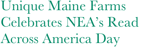 Unique Maine Farms
Celebrates NEA’s Read
Across America Day