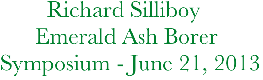          Richard Silliboy
       Emerald Ash Borer
 Symposium - June 21, 2013
