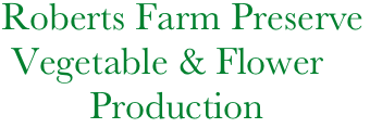  Roberts Farm Preserve
  Vegetable & Flower      
          Production