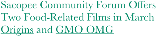 Sacopee Community Forum Offers
Two Food-Related Films in March 
Origins and GMO OMG