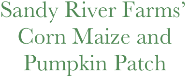 Sandy River Farms’
   Corn Maize and
    Pumpkin Patch