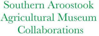     Southern Aroostook
   Agricultural Museum
         Collaborations