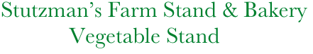     Stutzman’s Farm Stand & Bakery
                Vegetable Stand