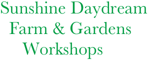       Sunshine Daydream
        Farm & Gardens
           Workshops