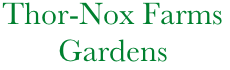             Thor-Nox Farms
                   Gardens