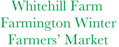    Whitehill Farm
Farmington Winter
  Farmers’ Market