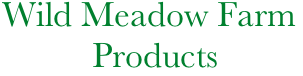    Wild Meadow Farm
             Products