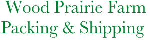        Wood Prairie Farm
      Packing & Shipping