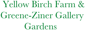          Yellow Birch Farm &
        Greene-Ziner Gallery
                  Gardens