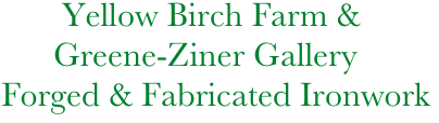          Yellow Birch Farm &
        Greene-Ziner Gallery
  Forged & Fabricated Ironwork