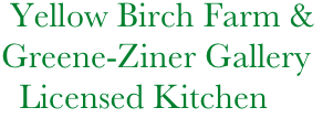          Yellow Birch Farm &
        Greene-Ziner Gallery
          Licensed Kitchen