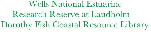             Wells National Estuarine 
     Research Reserve at Laudholm
Dorothy Fish Coastal Resource Library