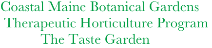  Coastal Maine Botanical Gardens      
  Therapeutic Horticulture Program       
            The Taste Garden