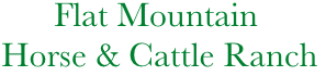              Flat Mountain
       Horse & Cattle Ranch
