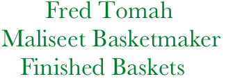             Fred Tomah    
     Maliseet Basketmaker
        Finished Baskets