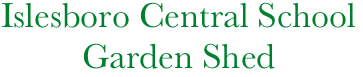         Islesboro Central School
                 Garden Shed
