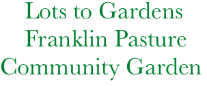     Lots to Gardens
    Franklin Pasture
Community Garden