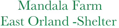      Mandala Farm 
East Orland -Shelter