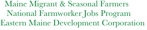   Maine Migrant & Seasonal Farmers
   National Farmworker Jobs Program
Eastern Maine Development Corporation