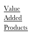 Value
Added
Products