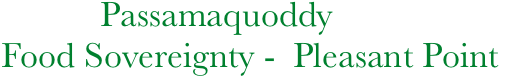            Passamaquoddy
Food Sovereignty -  Pleasant Point